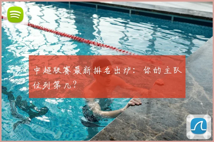 中超联赛最新排名出炉：你的主队位列第几？