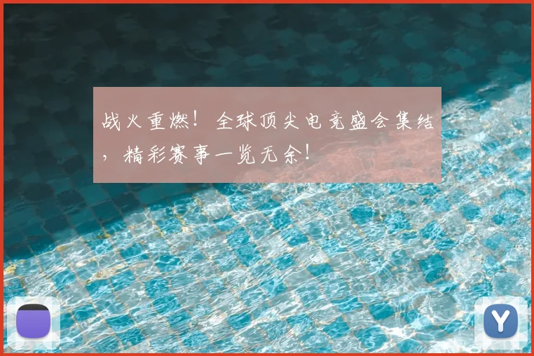 战火重燃！全球顶尖电竞盛会集结，精彩赛事一览无余！